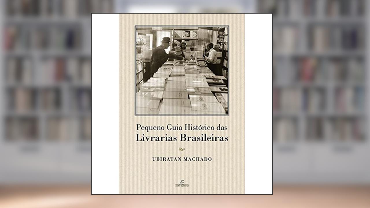 Pequeno Guia Histórico das Livrarias Brasileiras, do autor Ubiratan Machado