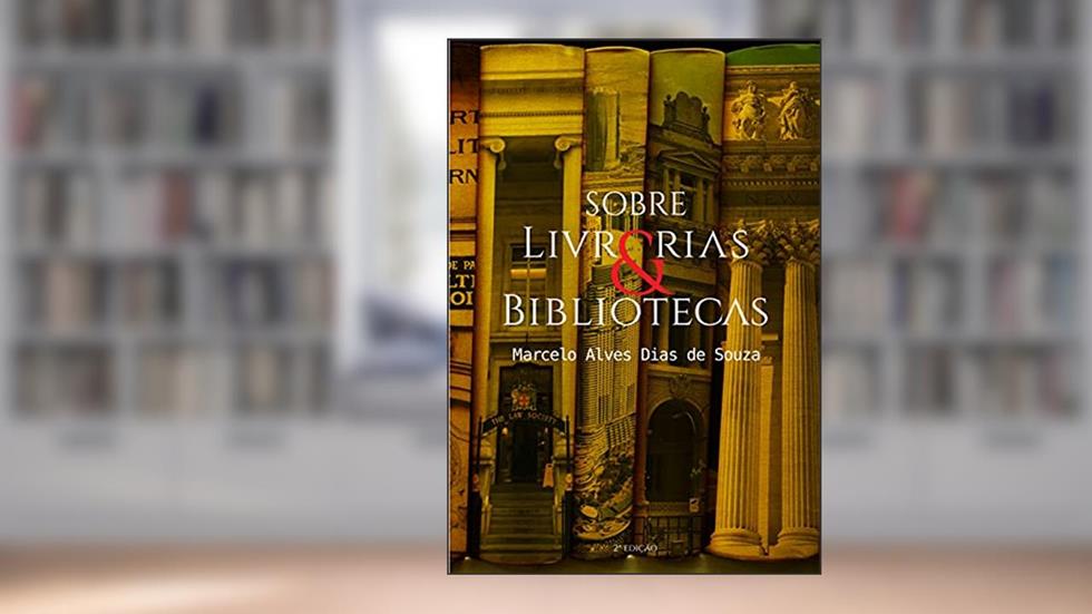 Sobre livrarias & bibliotecas, do autor Marcelo Alves Dias de Souza