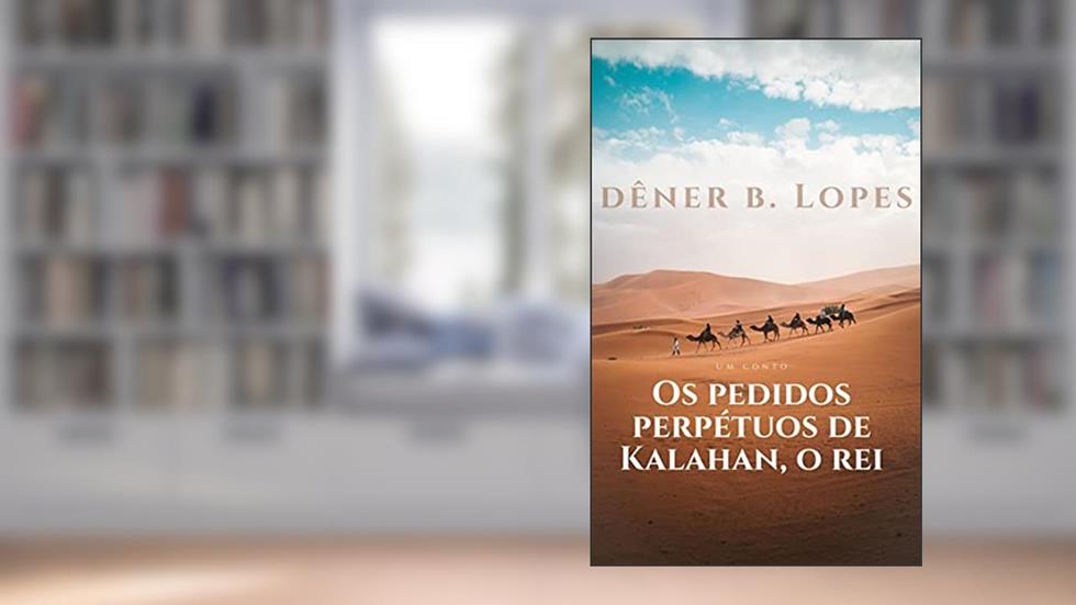 Os pedidos perpétuos de Kalahan, o rei: fantasia egípcia, do autor Dêner B. Lopes
