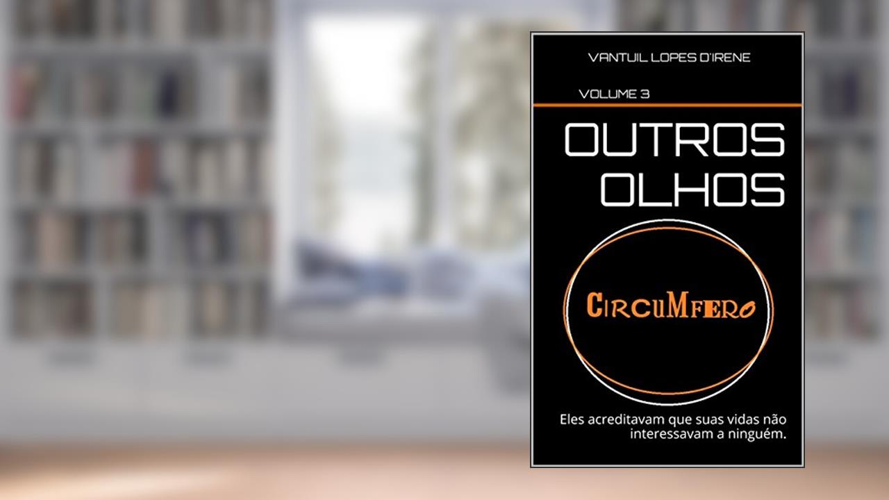 Outros Olhos: Eles acreditavam que suas vidas não interessavam a ninguém., do autor Vantuil Lopes D'Irene Volume 3
