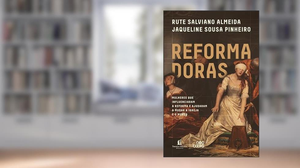 Reformadoras: mulheres que influenciaram a Reforma e ajudaram a mudar a igreja e o mundo, do autor Rute Salviano Almeida; Jaqueline Sousa Pinheiro