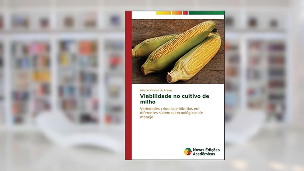 Viabilidade no cultivo de milho: Variedades crioulas e híbridos em diferentes sistemas tecnológicos de manejo, do autor Araujo Alisson Vinicius de