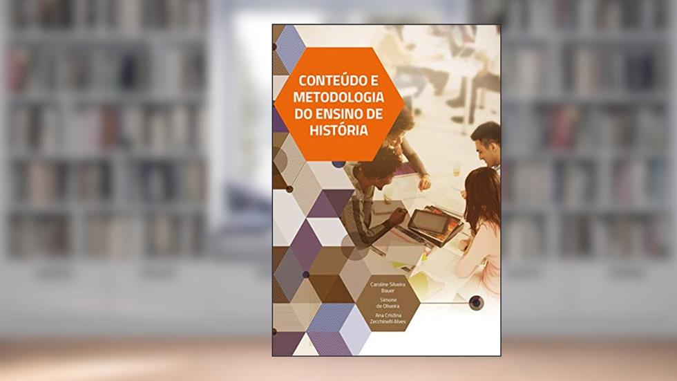 Conteúdo e Metodologia do Ensino de História, do autor Caroline Silveira Bauer; Simone de Oliveira; Ana Cristina Zecchinelli Alves