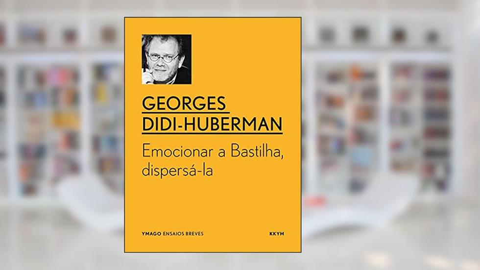 Emocionar a Bastilha, dispersá-la (YMAGO ensaios breves), do autor Georges Didi-Huberman