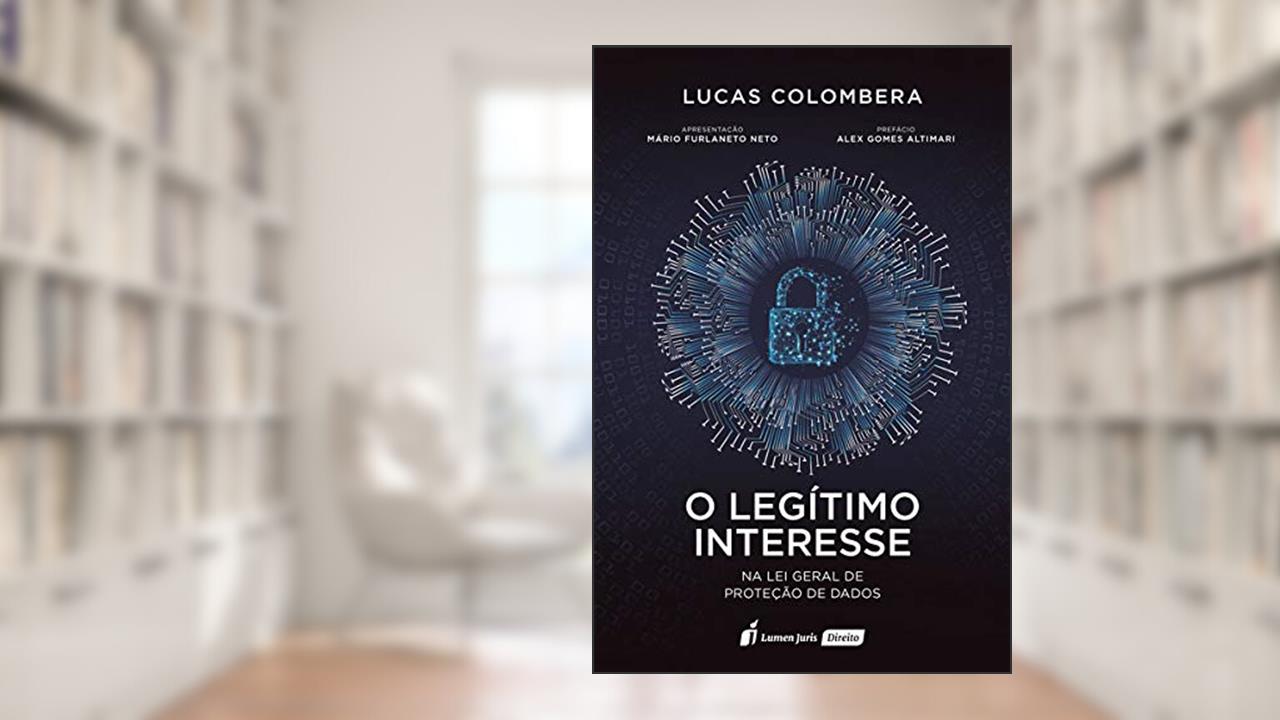 O Legítimo Interesse Na Lei Geral De Proteção De Dados - 2020, do autor Lucas Colombera