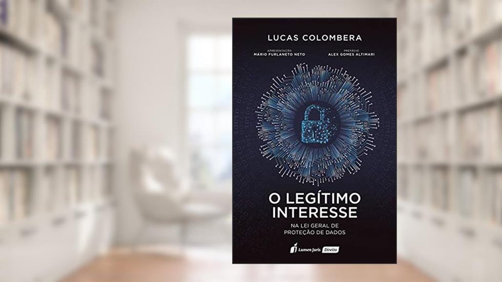 O Legítimo Interesse Na Lei Geral De Proteção De Dados - 2020, do autor Lucas Colombera