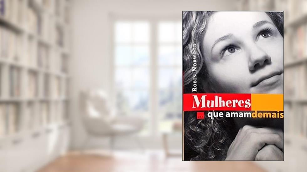 Mulheres que Amam Demais, do autor Robin Norwood