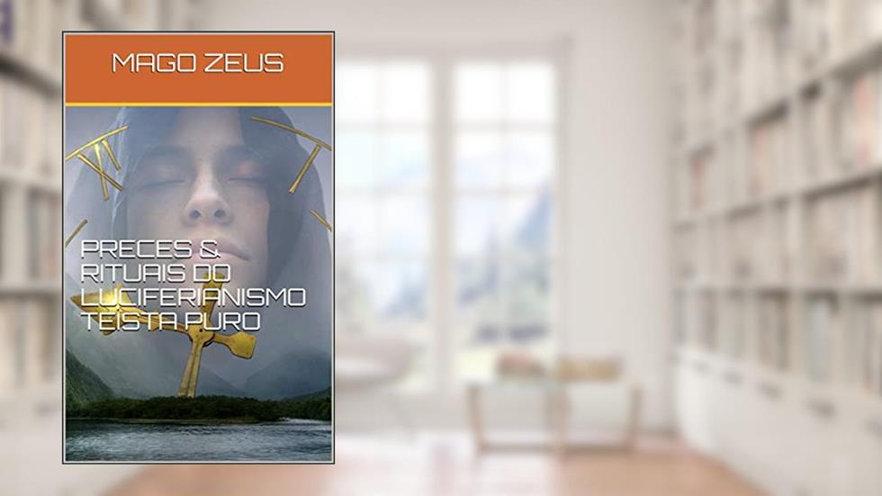 PRECES & RITUAIS DO LUCIFERIANISMO TEÍSTA PURO, do autor MAGO ZEUS