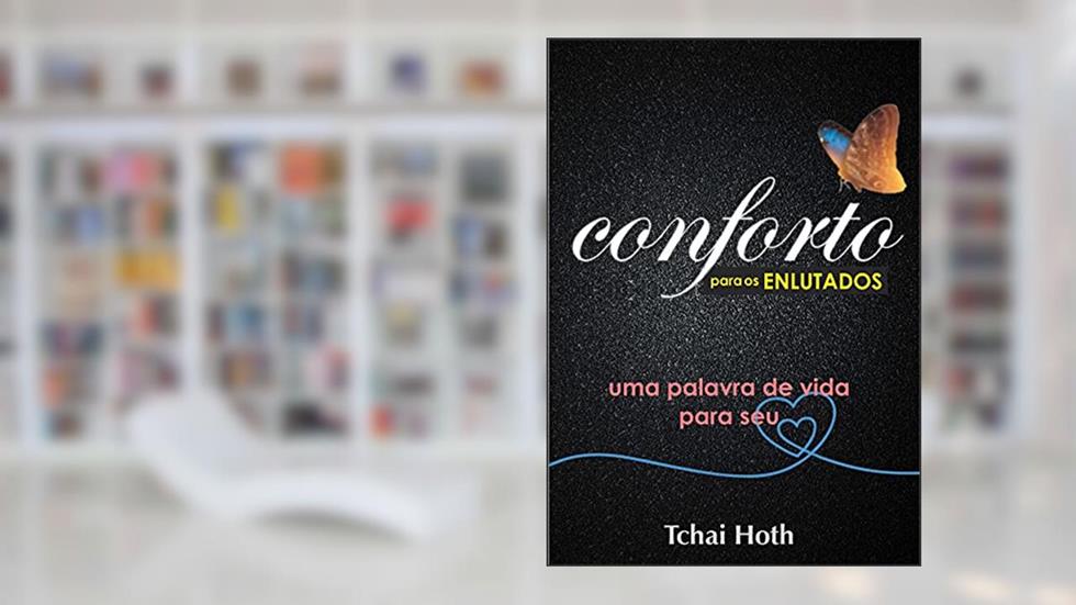 Conforto para os Enlutados: uma palavra de vida pro seu coração., do autor TCHAI HOTH