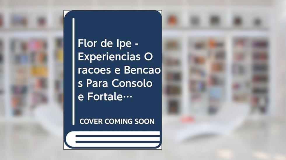 Flor de Ipê - Experiências Orações e Bênçãos Para Consolo e Fortalecimento de Pessoas Enlutadas, do autor Brun Marli