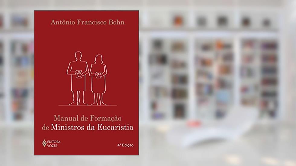 Manual de formação de ministros da Eucaristia, do autor Antônio Francisco Bohn