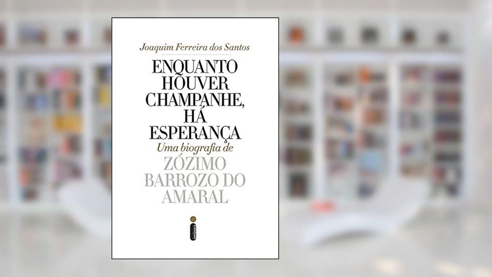 Enquanto houver champanhe, há esperança: Uma biografia de Zózimo Barroso do Amaral, do autor Joaquim Ferreira dos Santos