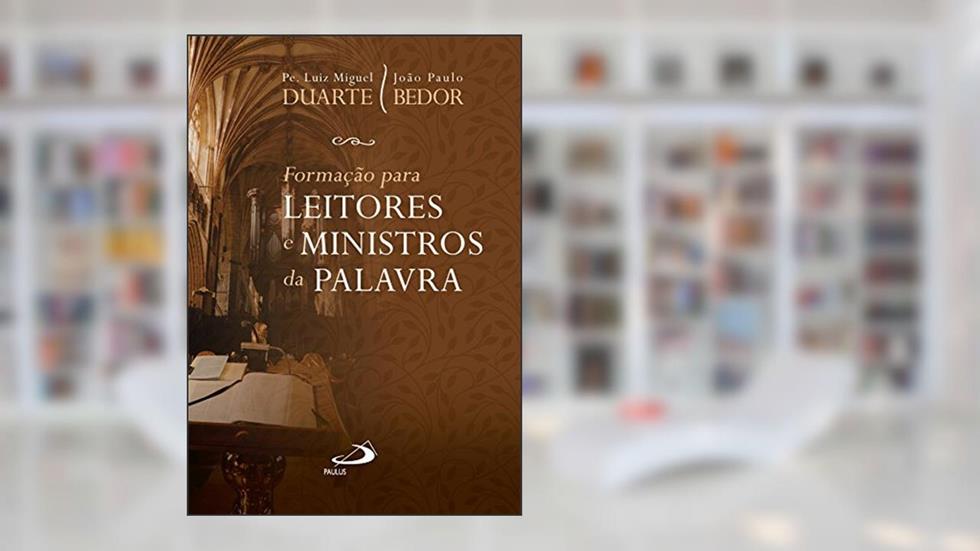 Formação para Leitores e Ministros da Palavra (Liturgia Festa do Povo), do autor Padre Luiz Miguel Duarte; João Paulo Bedor