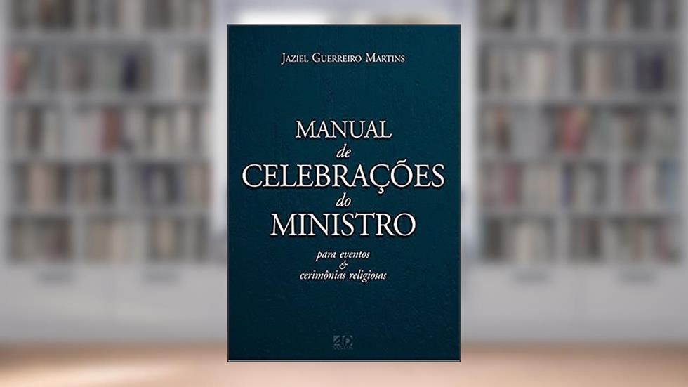 Manual de celebrações do ministro: para eventos e cerimônias religiosas, do autor Jaziel Guerreiro Martins