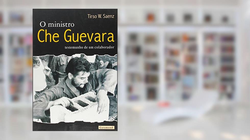 O Ministro Che Guevara. Testemunho de Um Colaborador, do autor Tirso W. Saenz