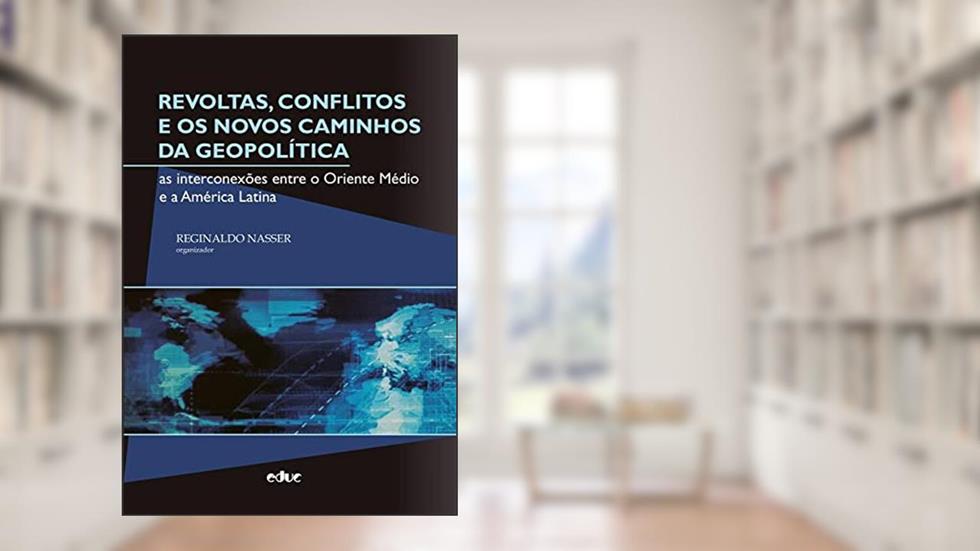 Revoltas, Conflitos e os Novos Caminhos da Geopolítica, do autor Reginaldo Mattar Nasser