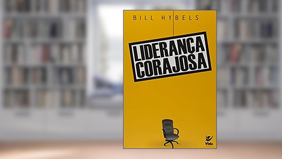 Liderança Corajosa: Para Quem Guia e é Guiado, do autor Bill Hybels