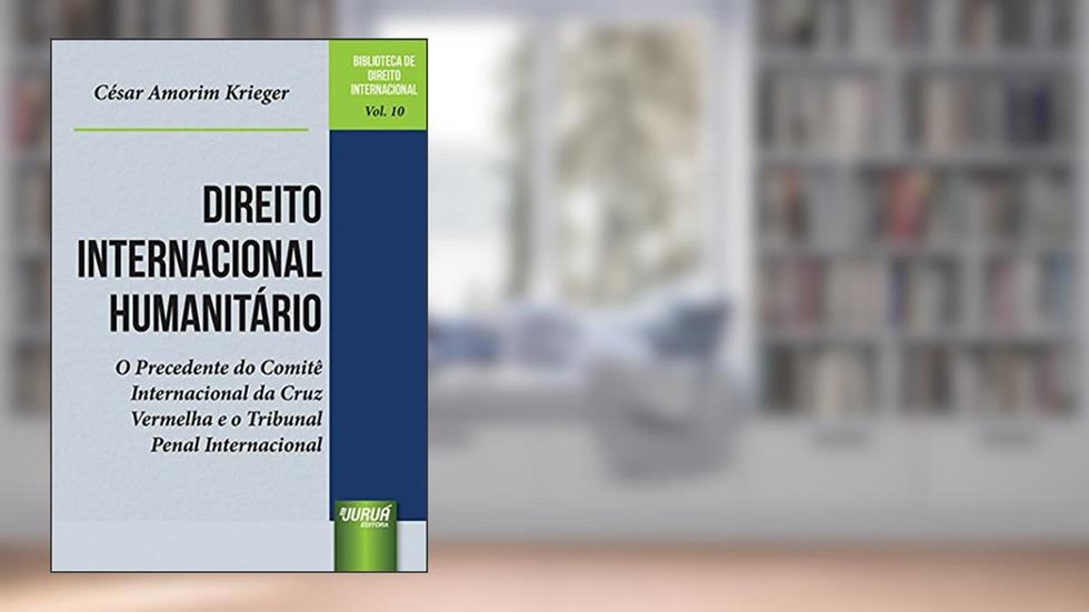 Direito Internacional Humanitário - O Precedente do Comitê Internacional da Cruz Vermelha e o Tribunal Penal Internacional - Biblioteca de Direito Internacional - Vol.10, do autor César Amorim Krieger