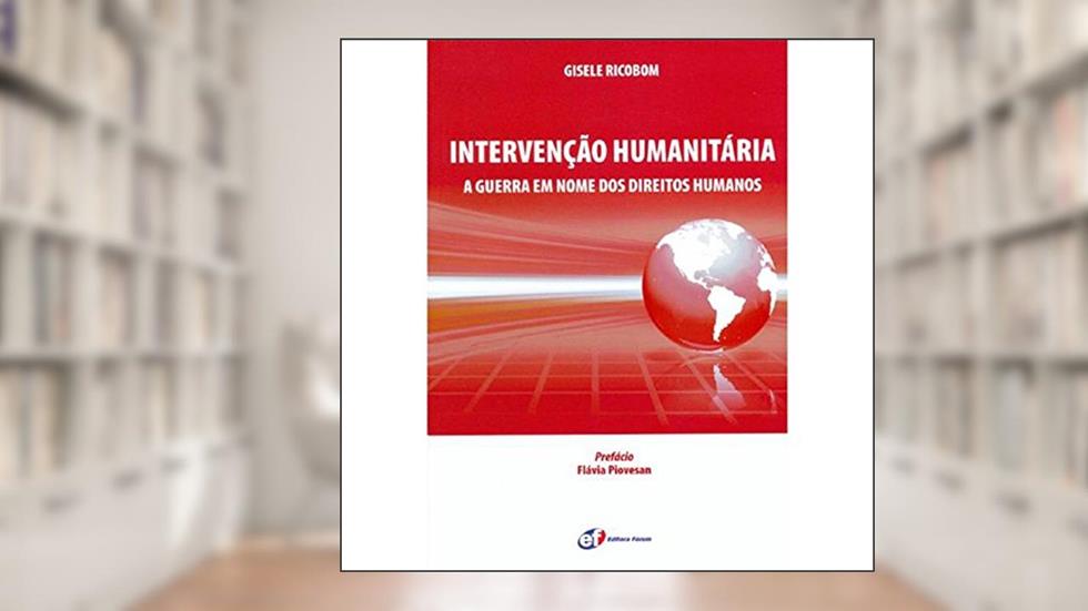 Intervenção humanitária - a guerra em nome dos direitos humanos, do autor Gisele Ricobom