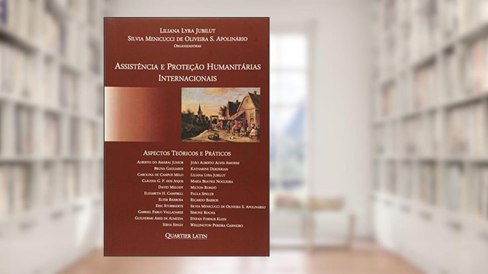 Assistência e Proteção Humanitárias Internacionais Aspectos Teóricos e Práticos, do autor Liliana Lyra Jubilut; Silva Menicucci De Oliveira S. Apolinário