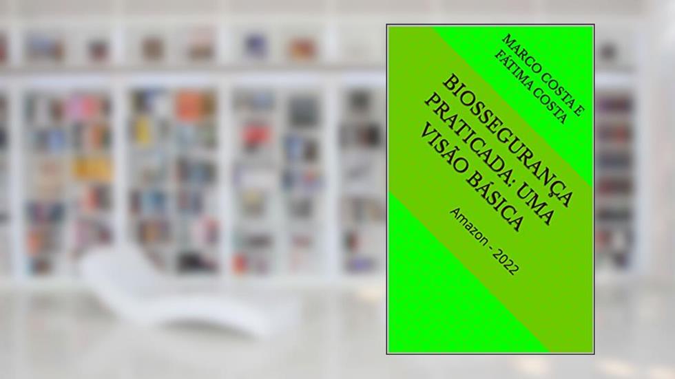 BIOSSEGURANÇA PRATICADA: uma visão básica: Marco Costa e Fátima Costa 2021, do autor Marco Costa; Maria Barrozo da Costa