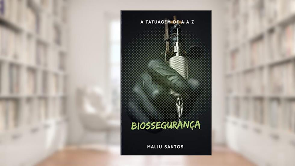 Biossegurança em tatuagem de A a Z: Seu estúdio mais confiável e seguro (A tatuagem, de a a z Livro 3), do autor Mallu Santos