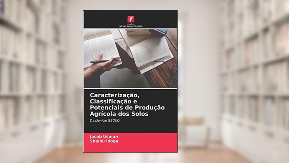 Caracterização, Classificação e Potenciais de Produção Agrícola dos Solos: Da planície GBOKO, do autor Jacob Usman; Shaibu Idoga