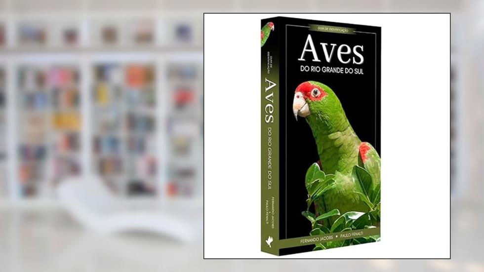 Aves do Rio Grande do Sul: Guia de Identificação - Coleção Aves do Brasil - Lançamento!, do autor F. Jacobs & P. Fenalti