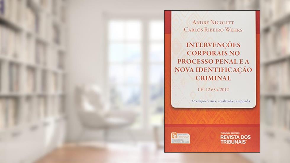 Intervenções Corporais no Processo Penal e a Nova Identificação Criminal, do autor André Nicolitt; Carlos Ribeiro Wehrs