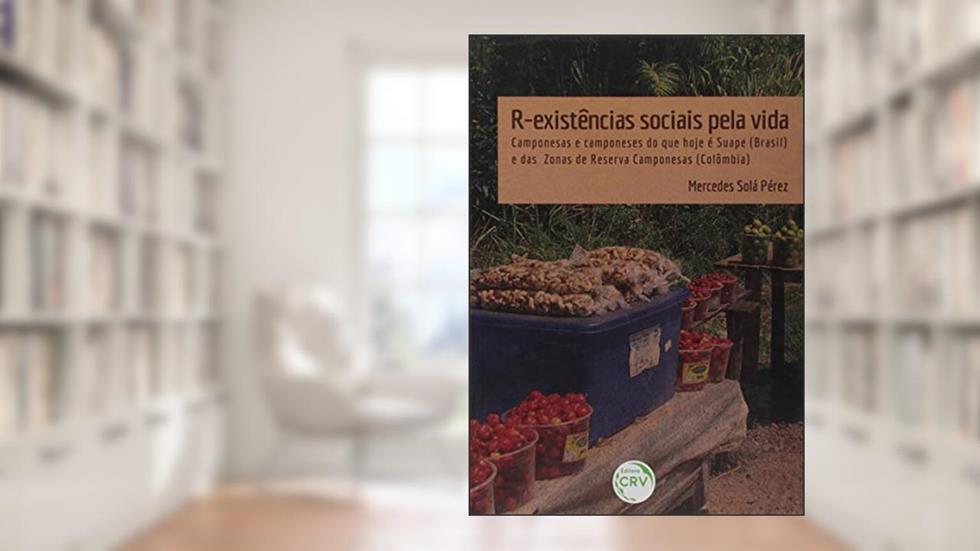 R-existências sociais pela vida: camponesas e camponeses do que hoje é suape (brasil) e das zonas de reserva camponesas (colômbia), do autor Mercedes Solá Perez