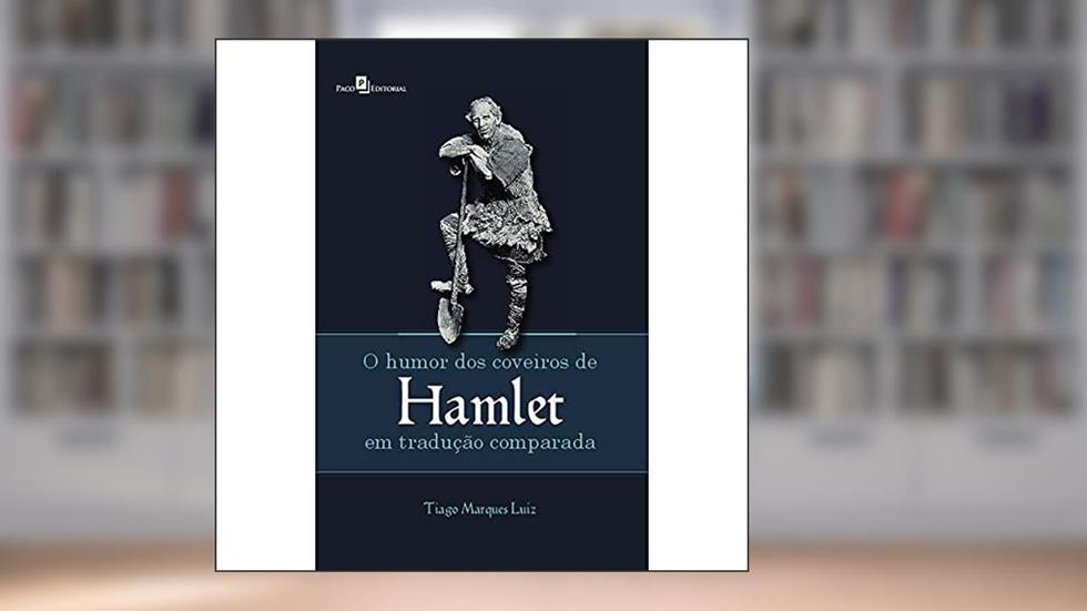 O Humor dos Coveiros de Hamlet em Tradução Comparada, do autor Tiago Marques Luiz