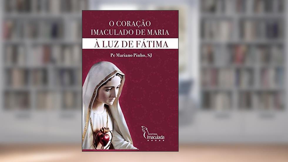 O Coração Imaculado de Maria, do autor Mariano Pinho