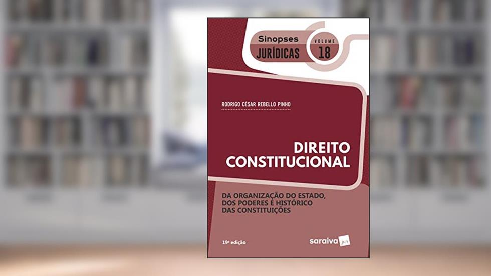 Sinopses - Direito Constitucional - da Organização do Estado - Vol. 18 - 19ª Edição 2020: da Organização do Estado, dos Poderes e Histórico das Constituições, do autor Rodrigo Cesar Rebello Pinho