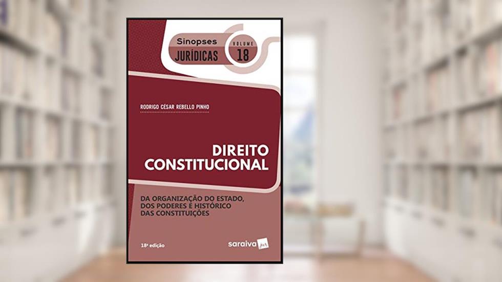 Sinopses jurídicas: Direito Constitucional: Organização do Estado, dos poderes e histórico das constituições - 18ª edição de 2019, do autor Rodrigo César Rebello Pinho