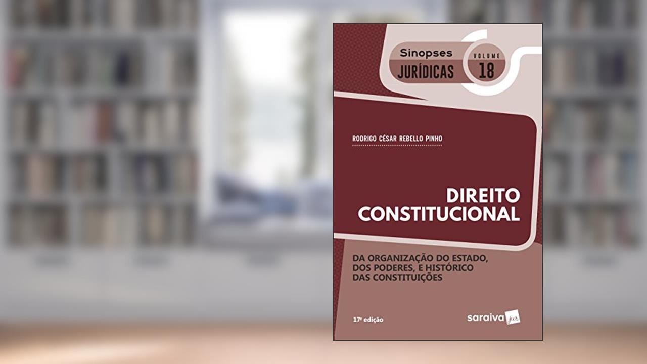 Direito Constitucional. Da Organização do Estado, dos Poderes e Histórico das Constituições - Coleção Sinopses Jurídicas 18, do autor Rodrigo César Rebello Pinho