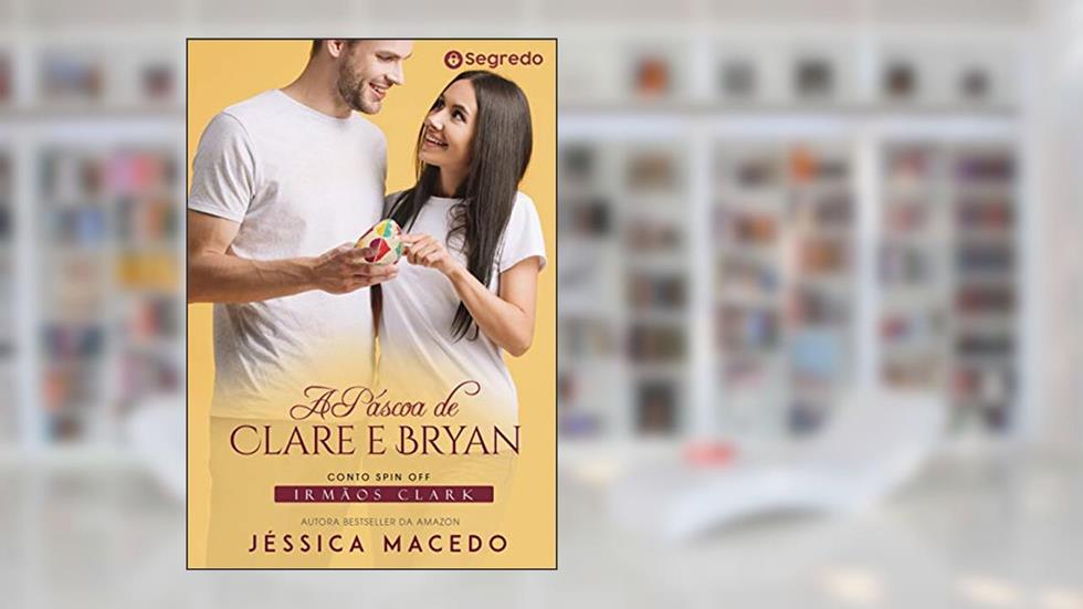 A Páscoa de Clare e Bryan (Irmãos Clark Livro 9), do autor Jessica Macedo
