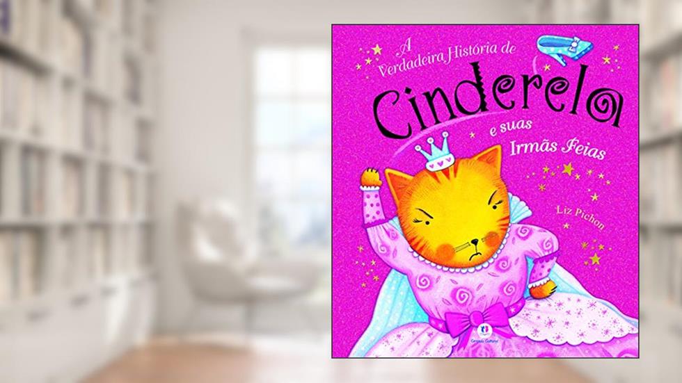 A verdadeira história de Cinderela e suas irmãs feias, do autor Liz Pichon