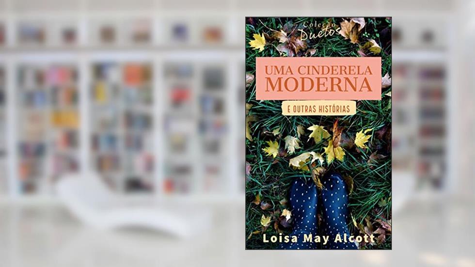 Uma Cinderela Moderna (Coleção Duetos), do autor Louisa May Alcott