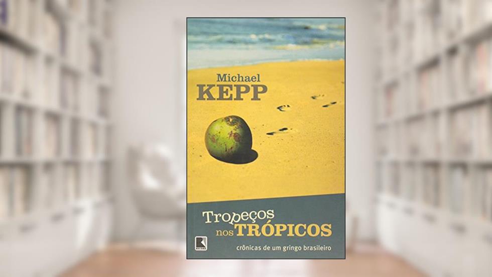 Tropeços nos trópicos - Crônicas de um gringo brasileiro: Crônicas de um gringo brasileiro, do autor Michael Kepp