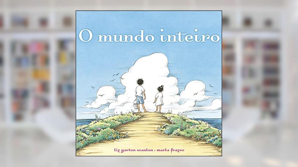 O mundo inteiro, do autor Liz Garton Scanlon