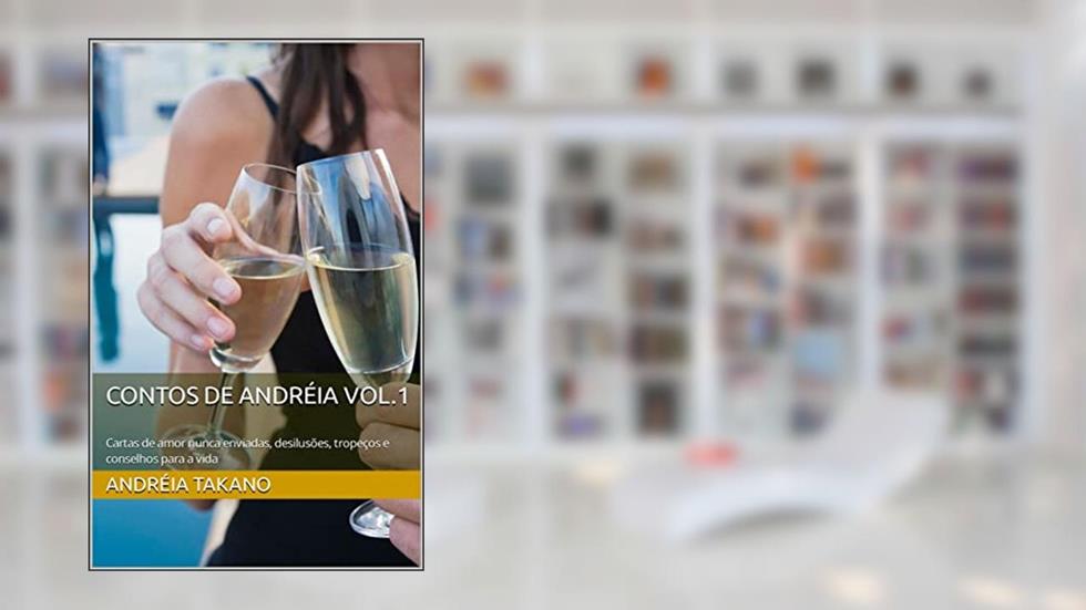 Contos de Andréia Vol.1: Cartas de amor nunca enviadas, desilusões, tropeços e conselhos para a vida, do autor Andréia Takano