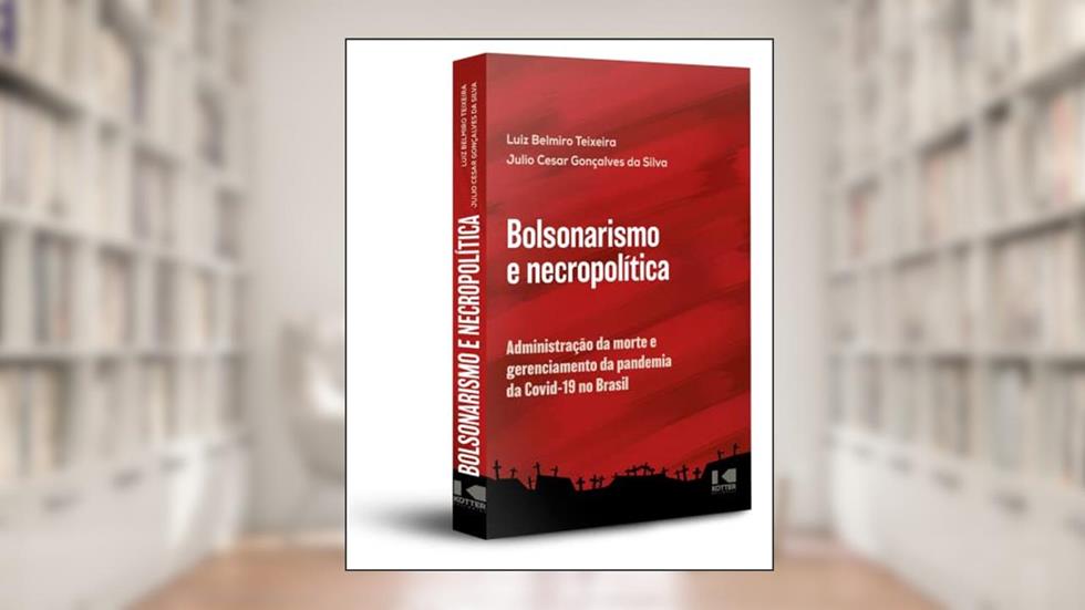 Bolsonarismo e Necropolítica: Administração da Morte e Gerenciamento da Pandemia da Covid-19 no Brasil, do autor Luiz Belmiro Teixeira; Julio Cesar Gonçalves da Silva