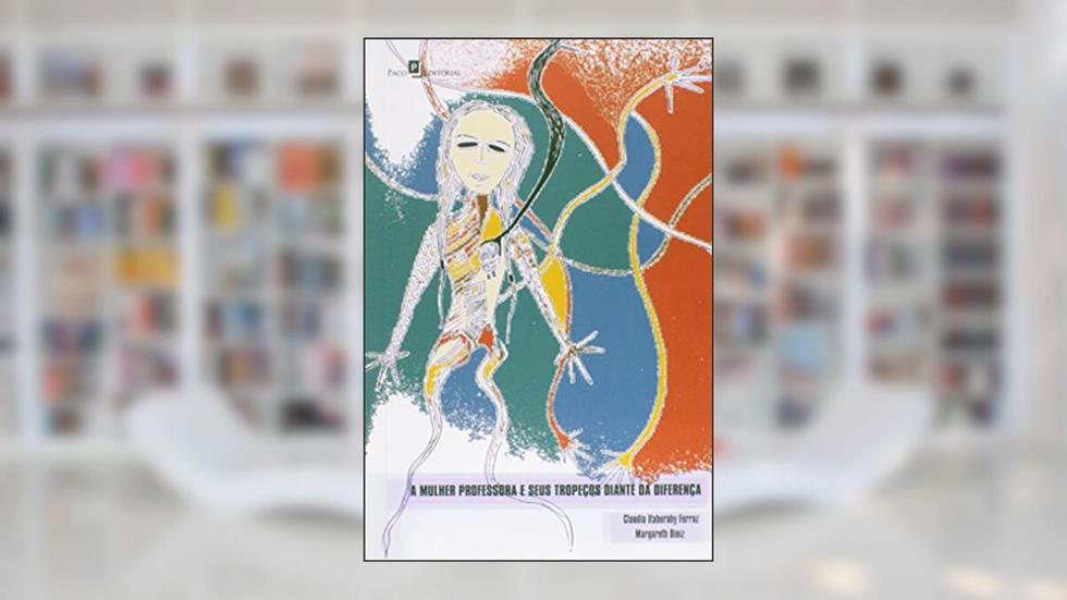 A Mulher Professora e Seus Tropeços Diante da Diferença, do autor Cláudia Itaborahy Ferraz; Margareth Diniz