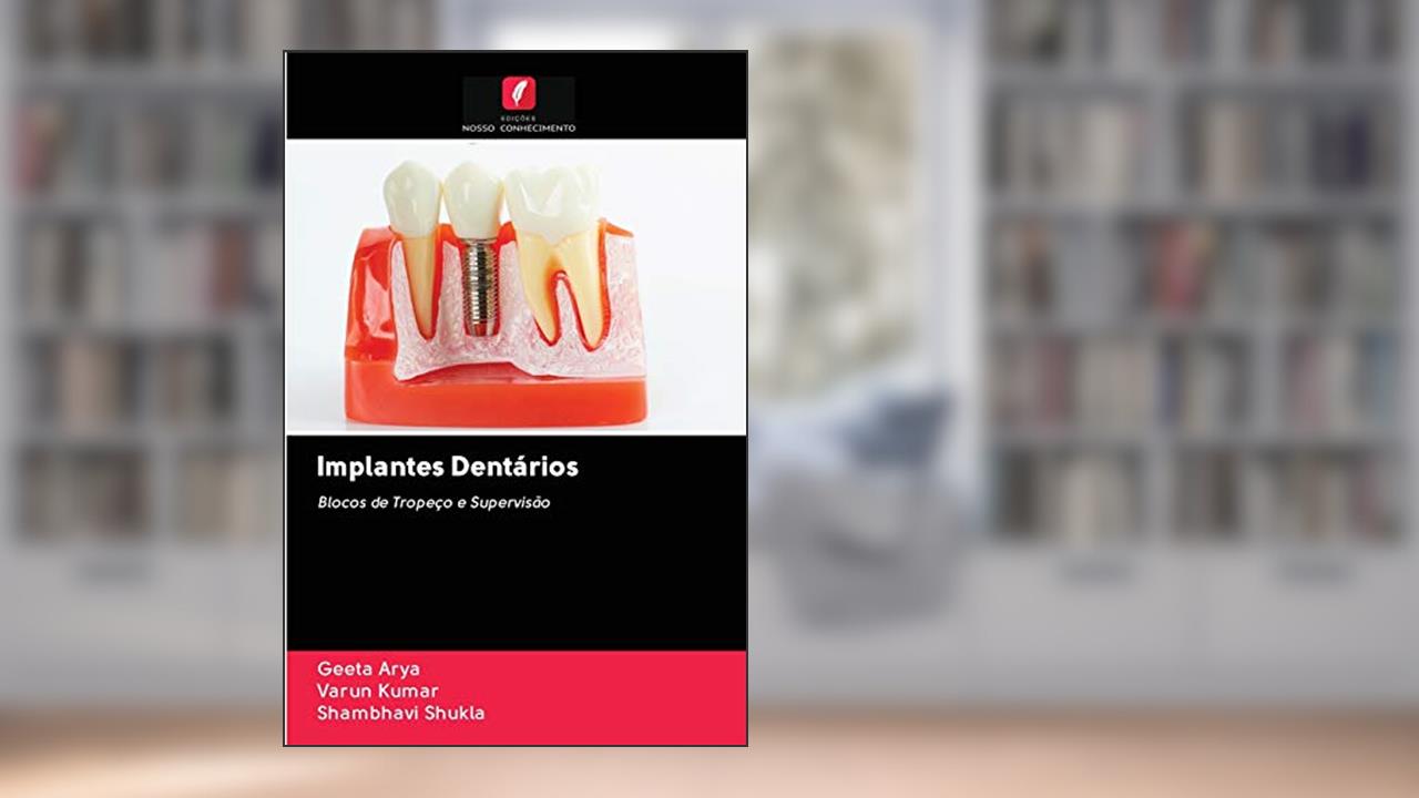 Implantes Dentários: Blocos de Tropeço e Supervisão, do autor Geeta Arya; Varun Kumar; Shambhavi Shukla