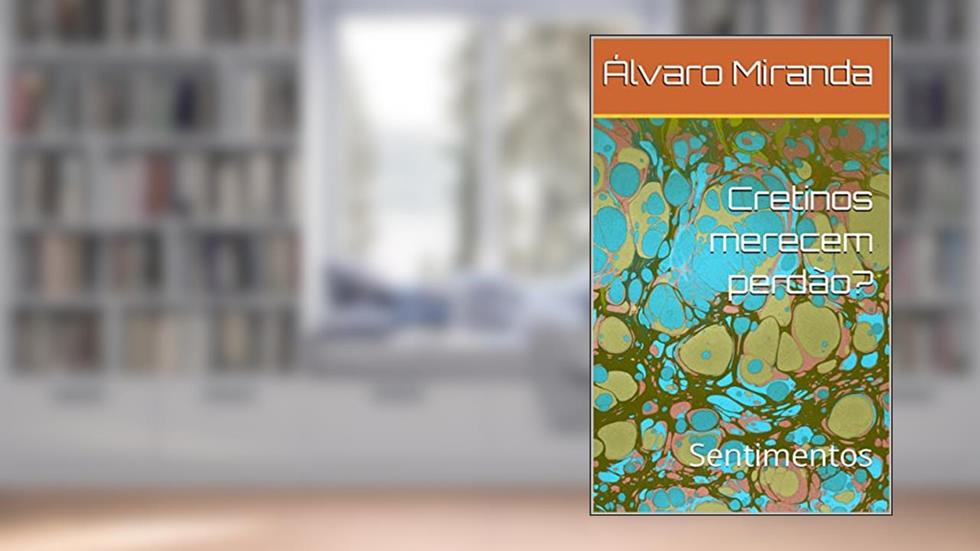 Cretinos merecem perdão?: Sentimentos, do autor Álvaro Miranda