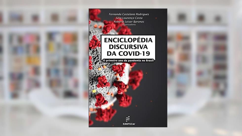 Enciclopédia discursiva da COVID-19: O primeiro ano da pandemia no Brasil, do autor Fernanda Castelano Rodrigues; Julia Lourenço Costa; Roberto Leiser Baronas