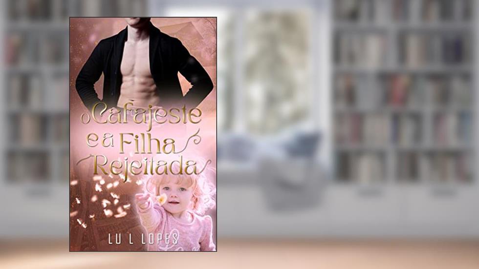 O Cafajeste e a Filha Rejeitada (Reencontros), do autor Lu L Lopes