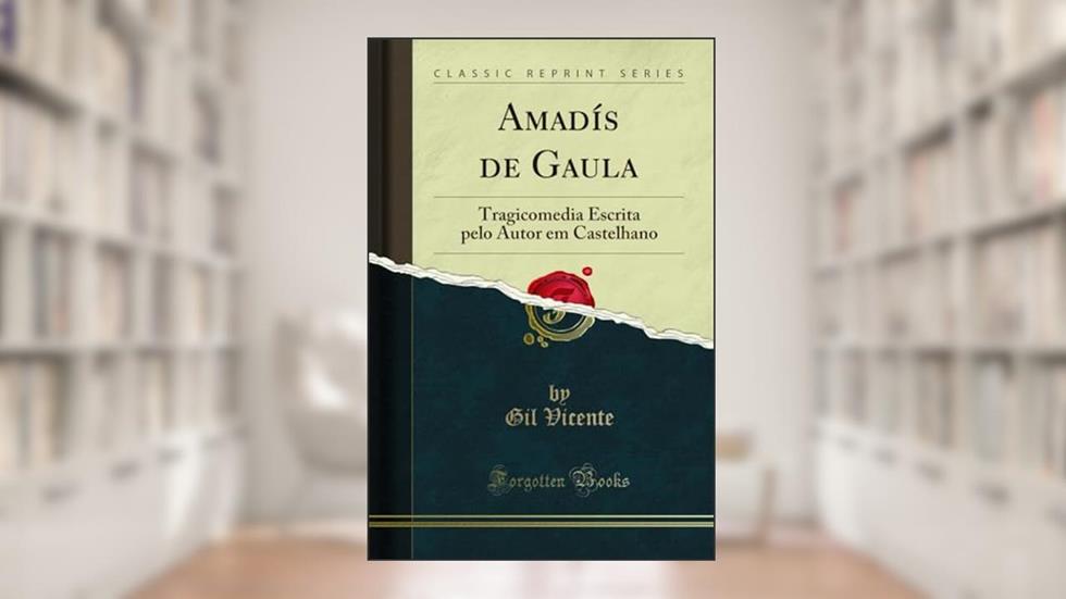 Amadís de Gaula: Tragicomedia Escrita pelo Autor em Castelhano (Classic Reprint), do autor Gil Vicente