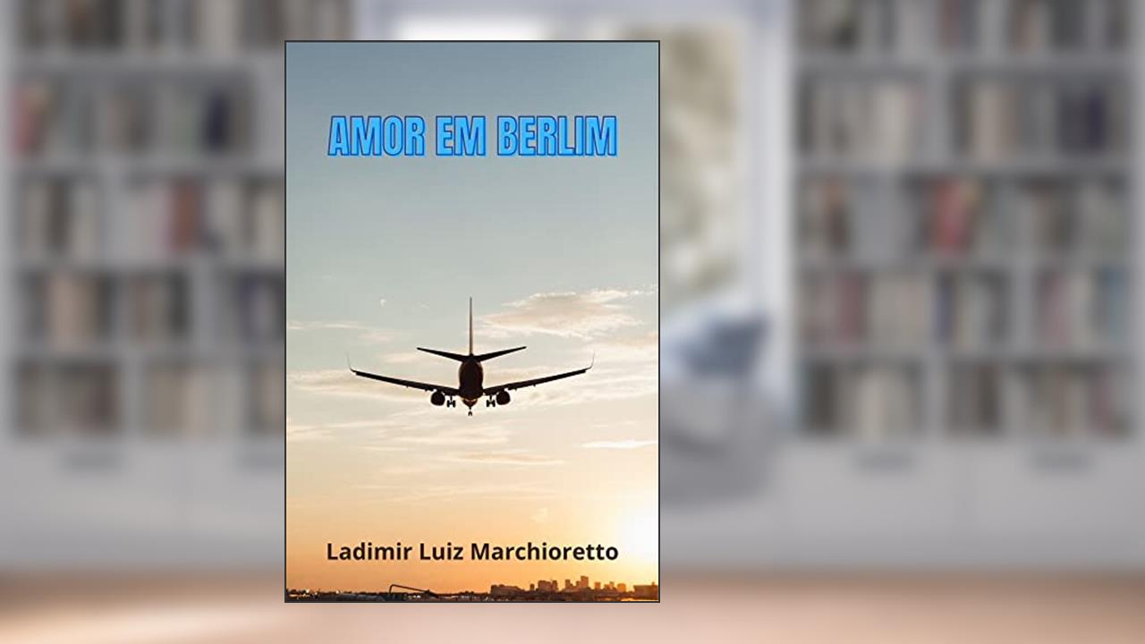 Amor em Berlim, do autor Ladimir Luiz Marchioretto