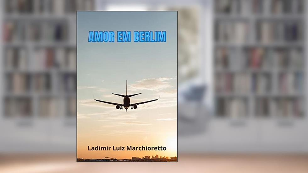 Amor em Berlim, do autor Ladimir Luiz Marchioretto